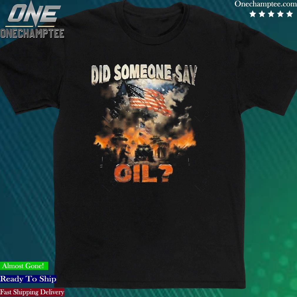 Official did Somebody Say Oil T-Shirt