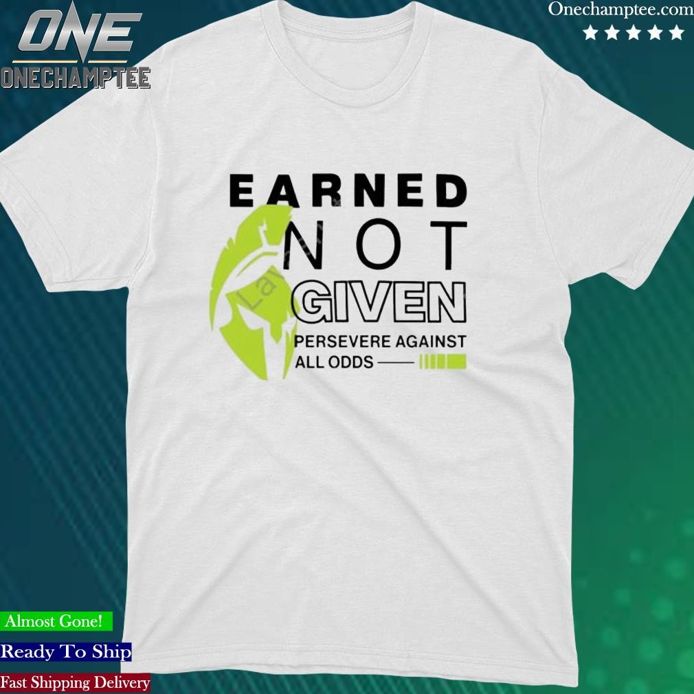 Official earned Not Given Persevere Against All Odds Shirt