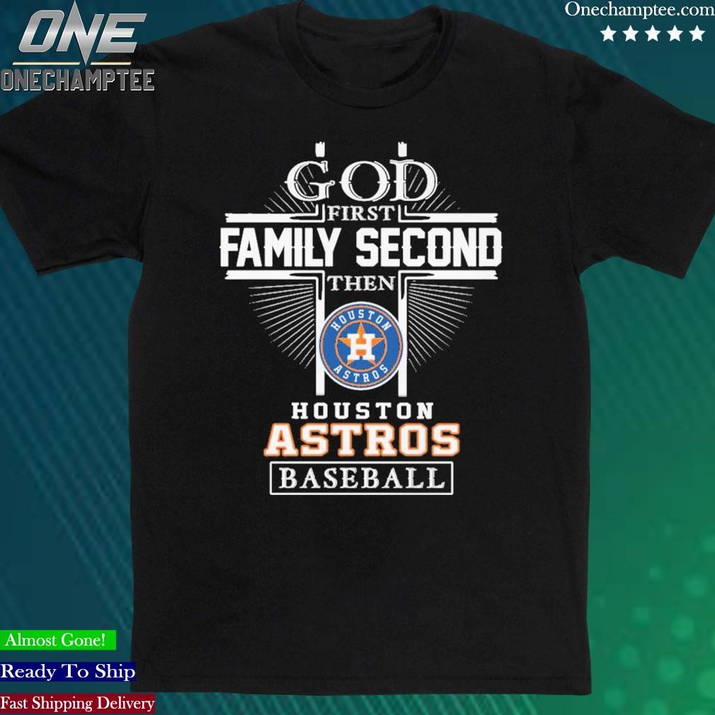 Official god First Family Second Then Houston Astros Baseball T Shirt