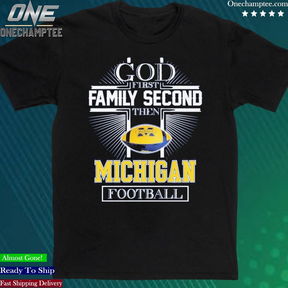 Official god First Family Second Then Michigan Football T Shirt