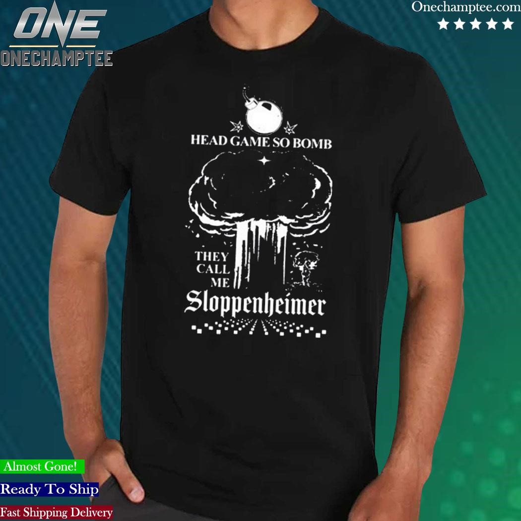 Official head Game So Bomb They Call Me Sloppenheimer shirt, hoodie, long  sleeve tee