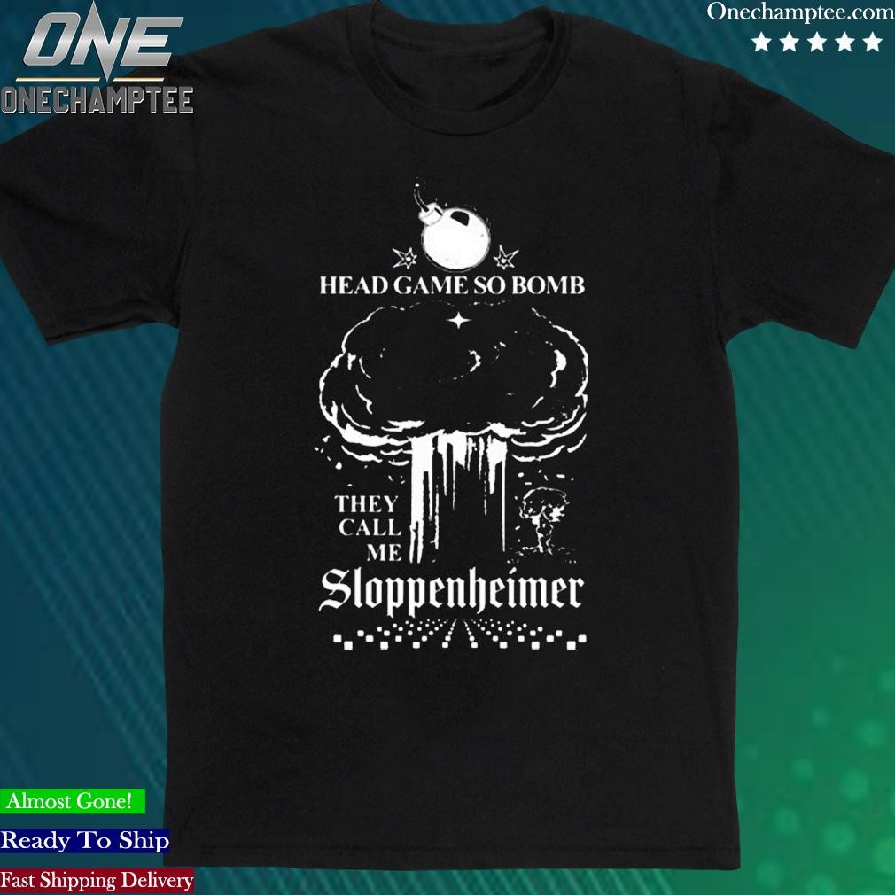 Official head Game So Bomb They Call Me Sloppenheimer shirt, hoodie, long  sleeve tee