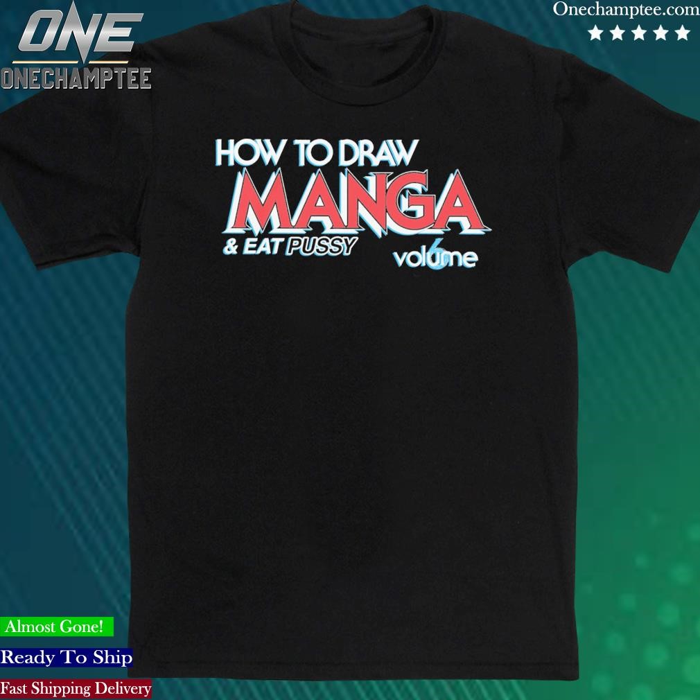 Official how To Draw Manga And Eat Pussy Shirt