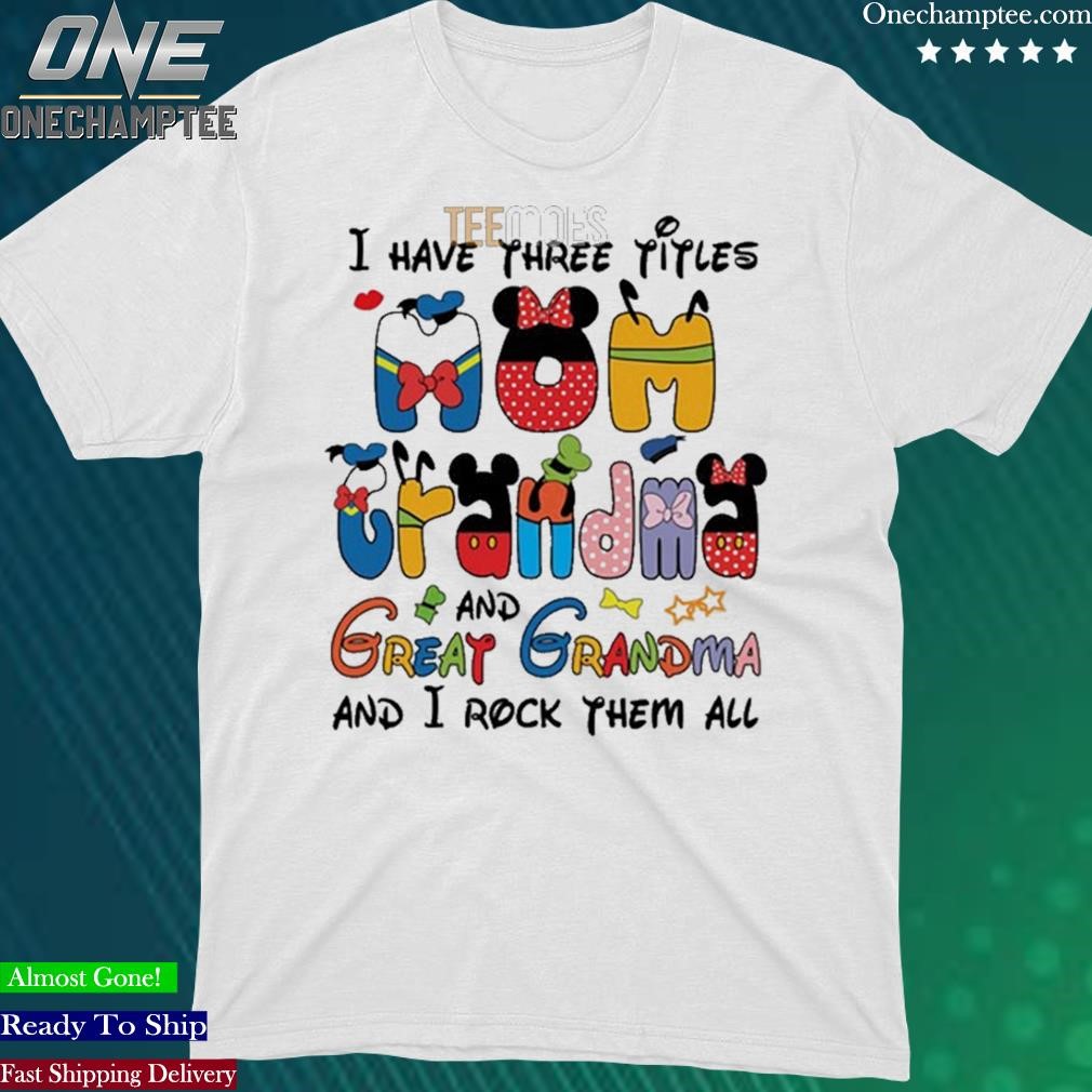 Official i Have Three Titles Mom Gradnma And I Rock Them All Tshirt