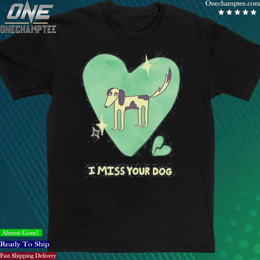 Official i Miss Your Dog t-shirt