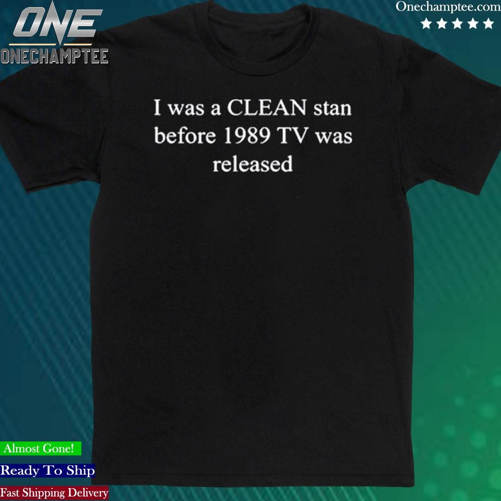 Official i Was A Clean Stan Before 1989 TV Was Released T-Shirts