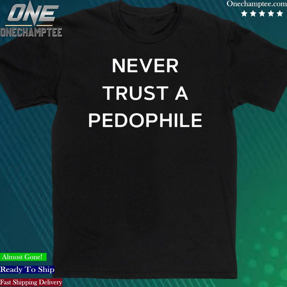 Official nerver Trust A Pedophile Shirt