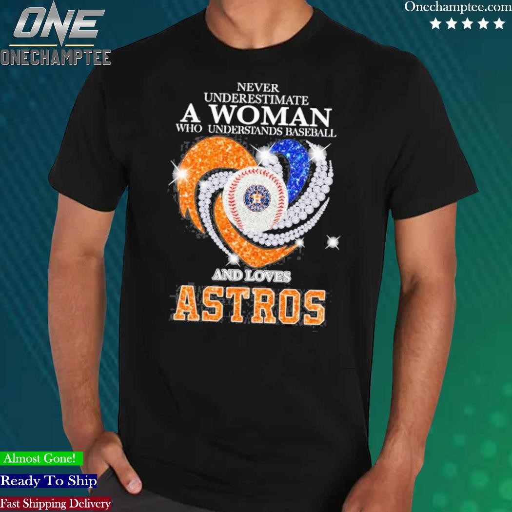 Never underestimate a woman who understands baseball and loves Astros -  Astros baseball team