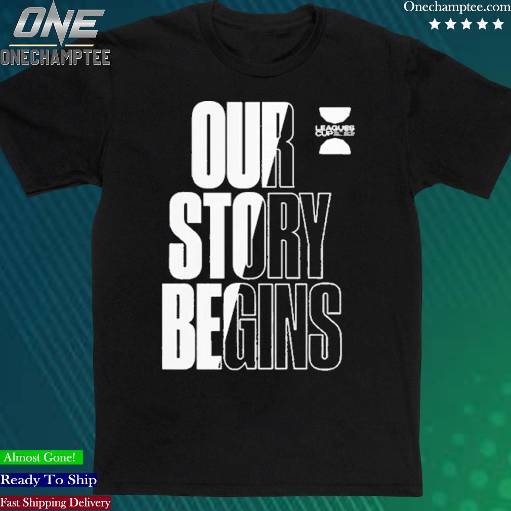 Official our Story Begins 2023 Leagues Cup Motto Shirt