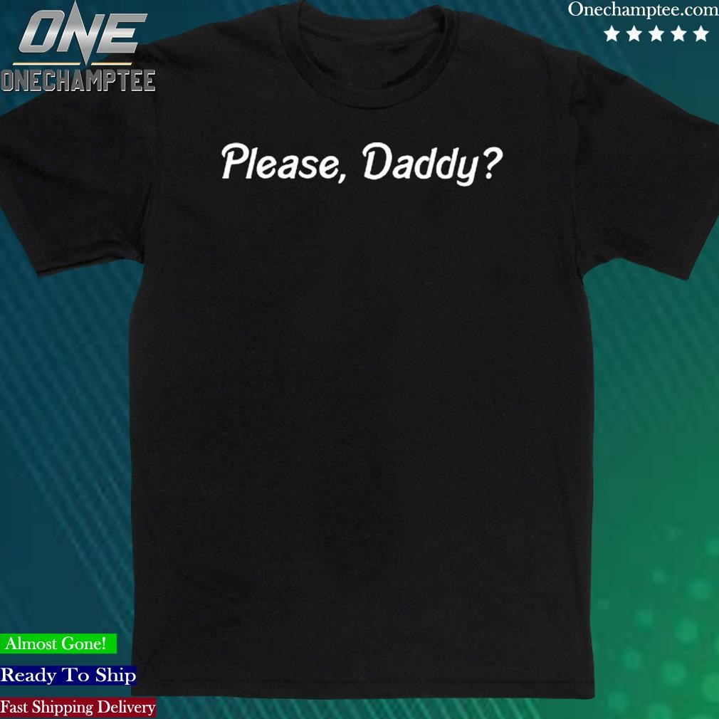 Official please Daddys shirt