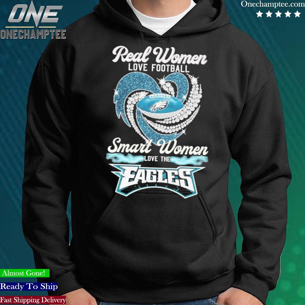 Philadelphia Eagles real women love football smart women love the Eagles  shirt, hoodie, sweater, long sleeve and tank top