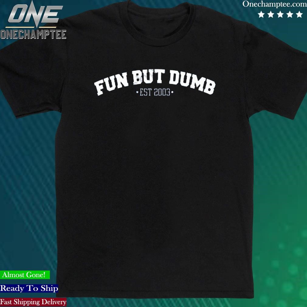 Official sadie Crowell Fun But Dumb T-Shirt