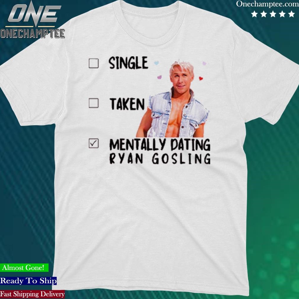 Official single Taken Mentally Dating Ryan Gosling Shirt