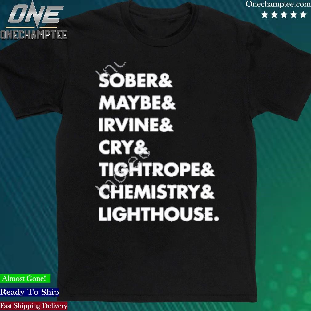 Official sober & Maybe & Irvine & Cry & Tightrope & Chemistry & Lighthouse Tee Shirt