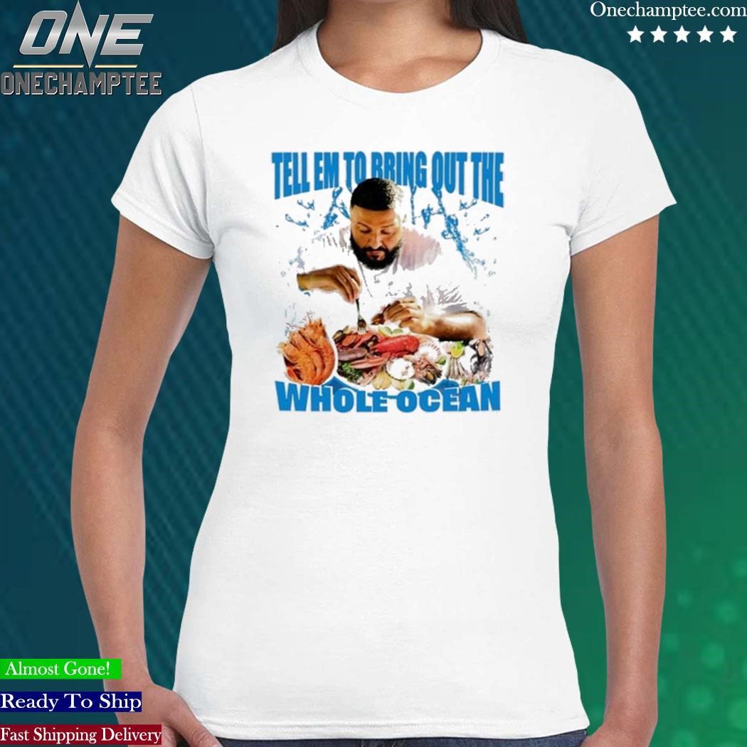 Official tell Em To Bring Out The Whole Ocean Shirt, hoodie, long sleeve tee