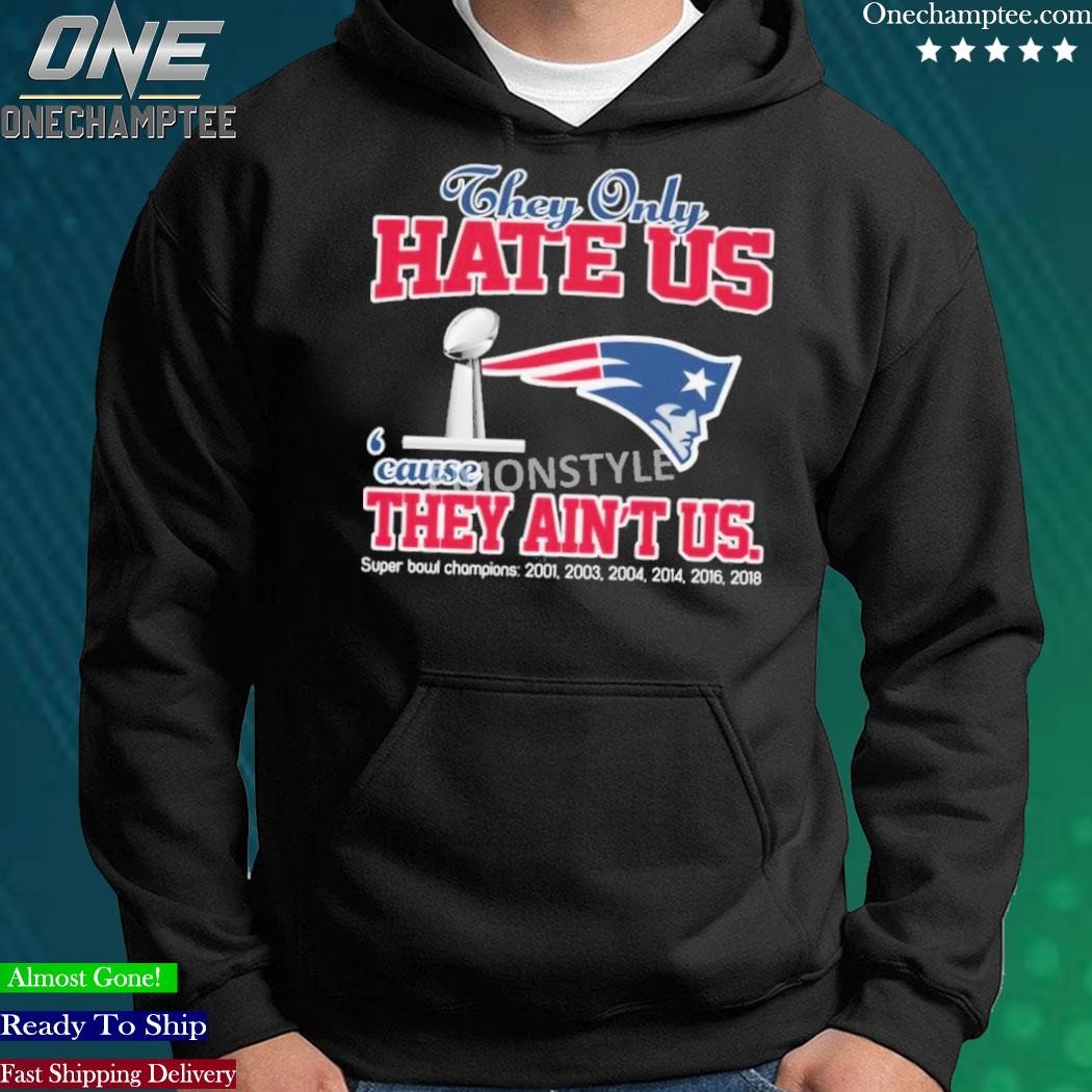 Official they Only Hate Us Cause They Ain't Us New England Patriots Super  Bowl Champions Shirt, hoodie, sweater, long sleeve and tank top