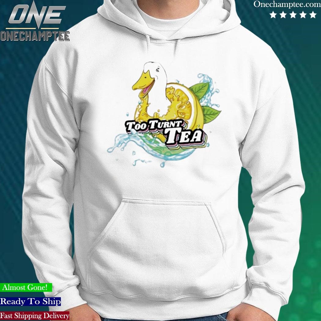 Official too Turnt Tea Duck Shirt, hoodie, long sleeve tee