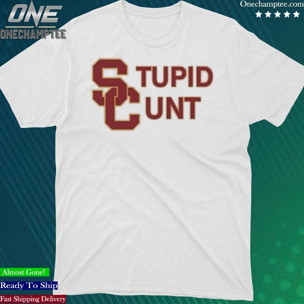 Official usc Stupid Cunt Uni Shirt-Unisex 2023 Shirt