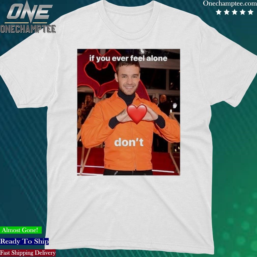 Official weasleyorwhatever Liam Payne If You Ever Feel Alone Don't Shirt