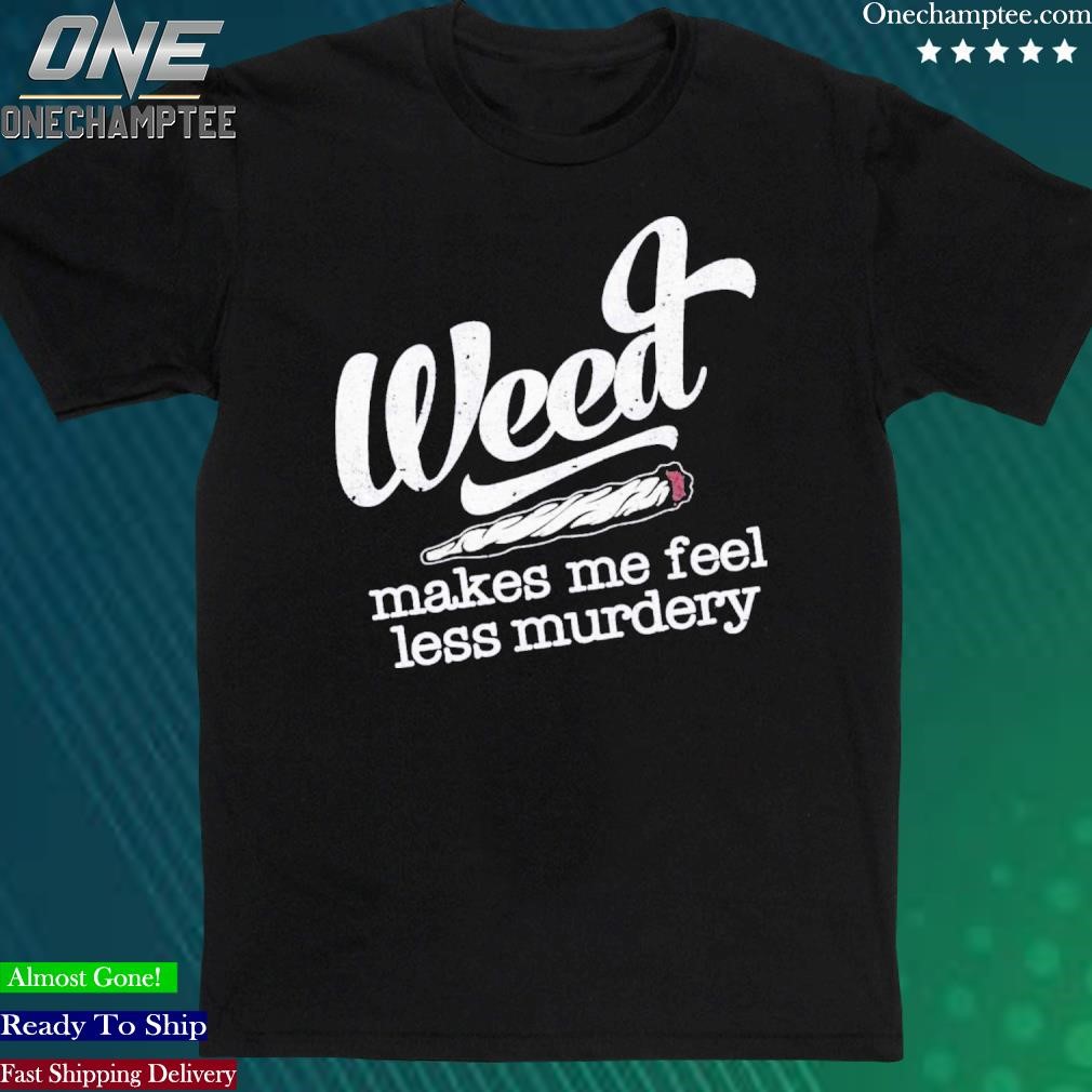 Official weed Makes Me Feel Less Murdery T-Shirt