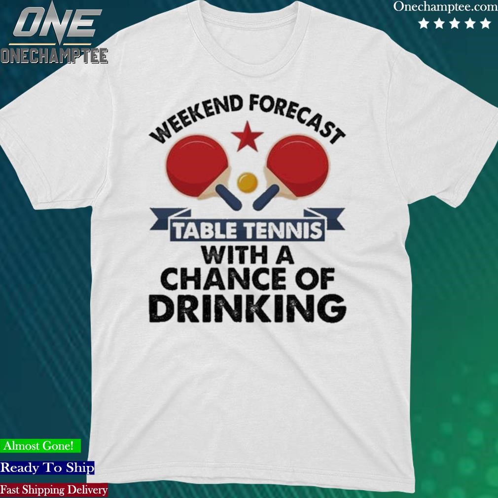 Official weekend Forecast Table Tennis With A Chance Of Drinking 2023 T-Shirt