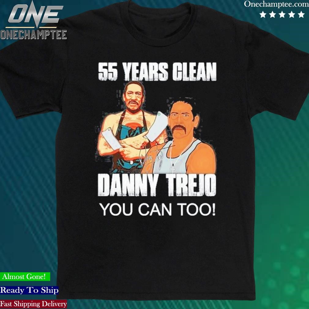 Official 55 Years Clean Danny Trejo You Can Too Shirt