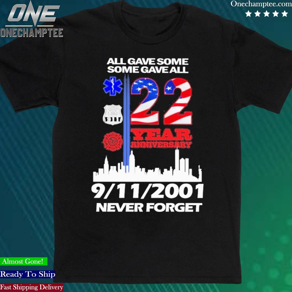 Official all Gave Some Some Gave All 22 Year Anniversary 09 11 2001 Never Forget T-Shirt
