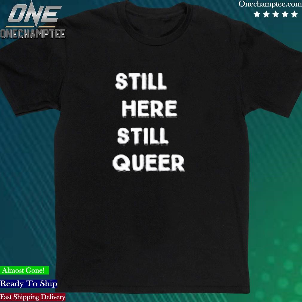 Official andy Hill Still Here Still Queer Shirt