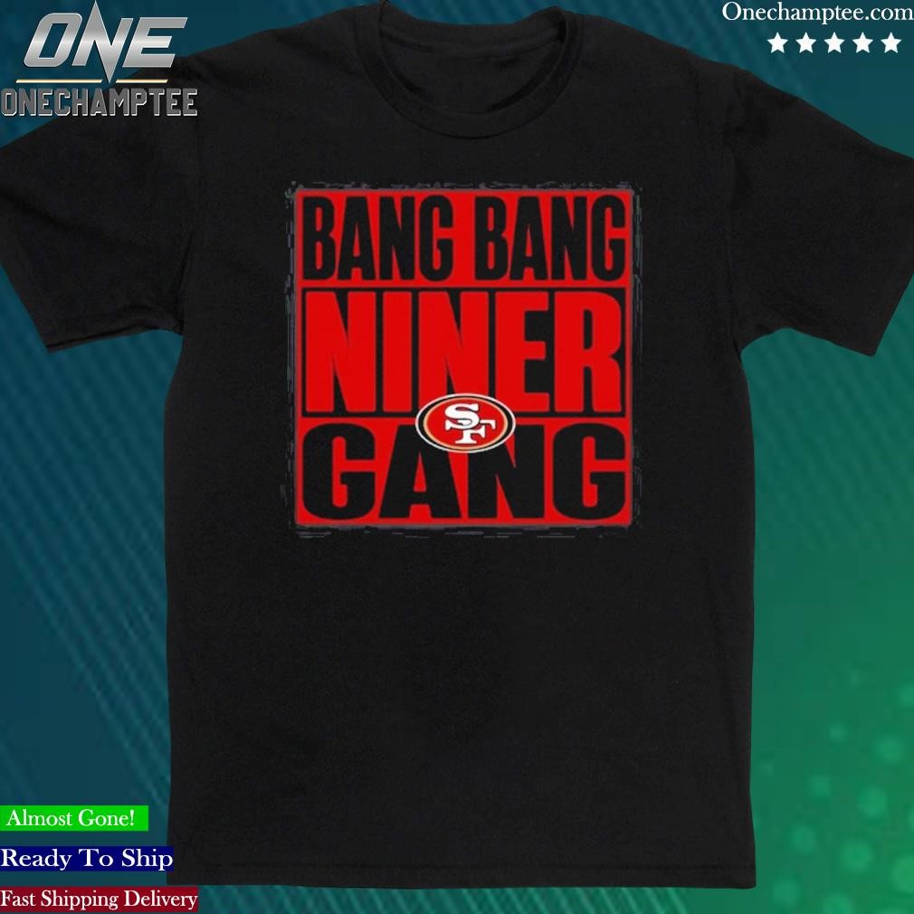 Official bang Bang Niner Gang San Francisco 49ers T-Shirt
