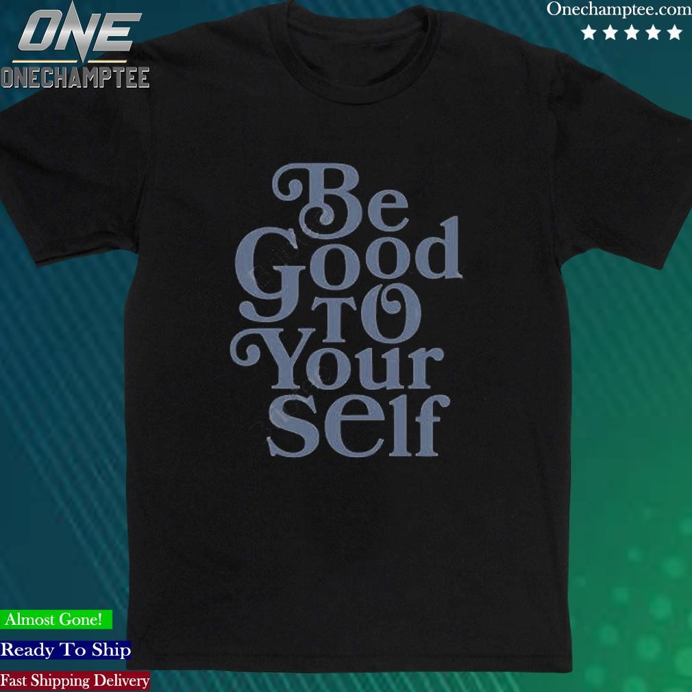 Official be Good To Yourself Shirt