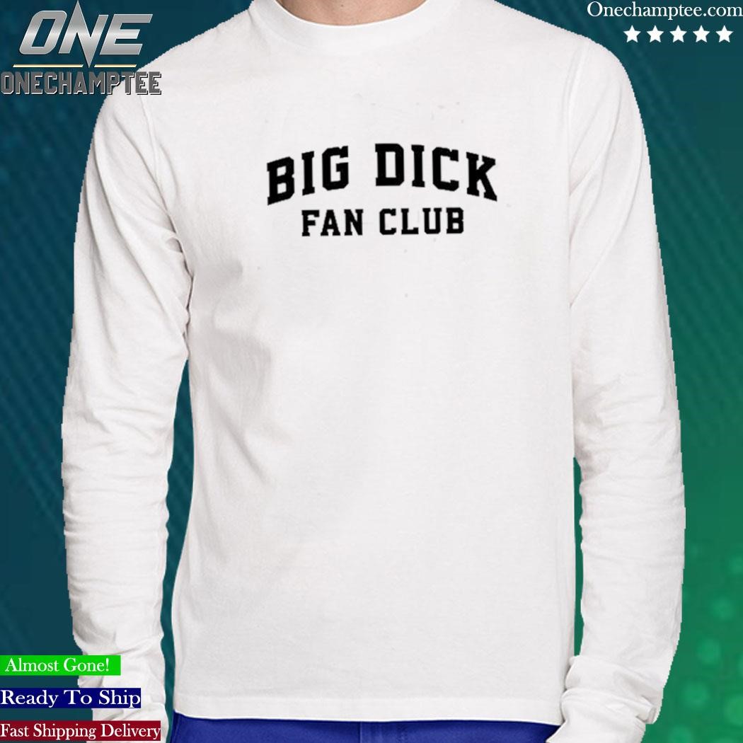 Official big Dick Fan Club T-Shirt, hoodie, long sleeve tee