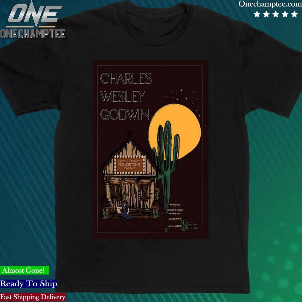 Official charles Wesley Godwin Pappy and Harriets Pioneertown Palace Pioneertown, CA Aug 24, 2023 Poster Shirt