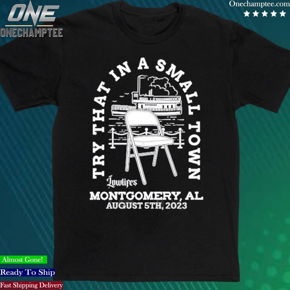Official charlie Classic Try That In A Small Town Lowlifes Montgomery Al August 5Th 2023 Shirt
