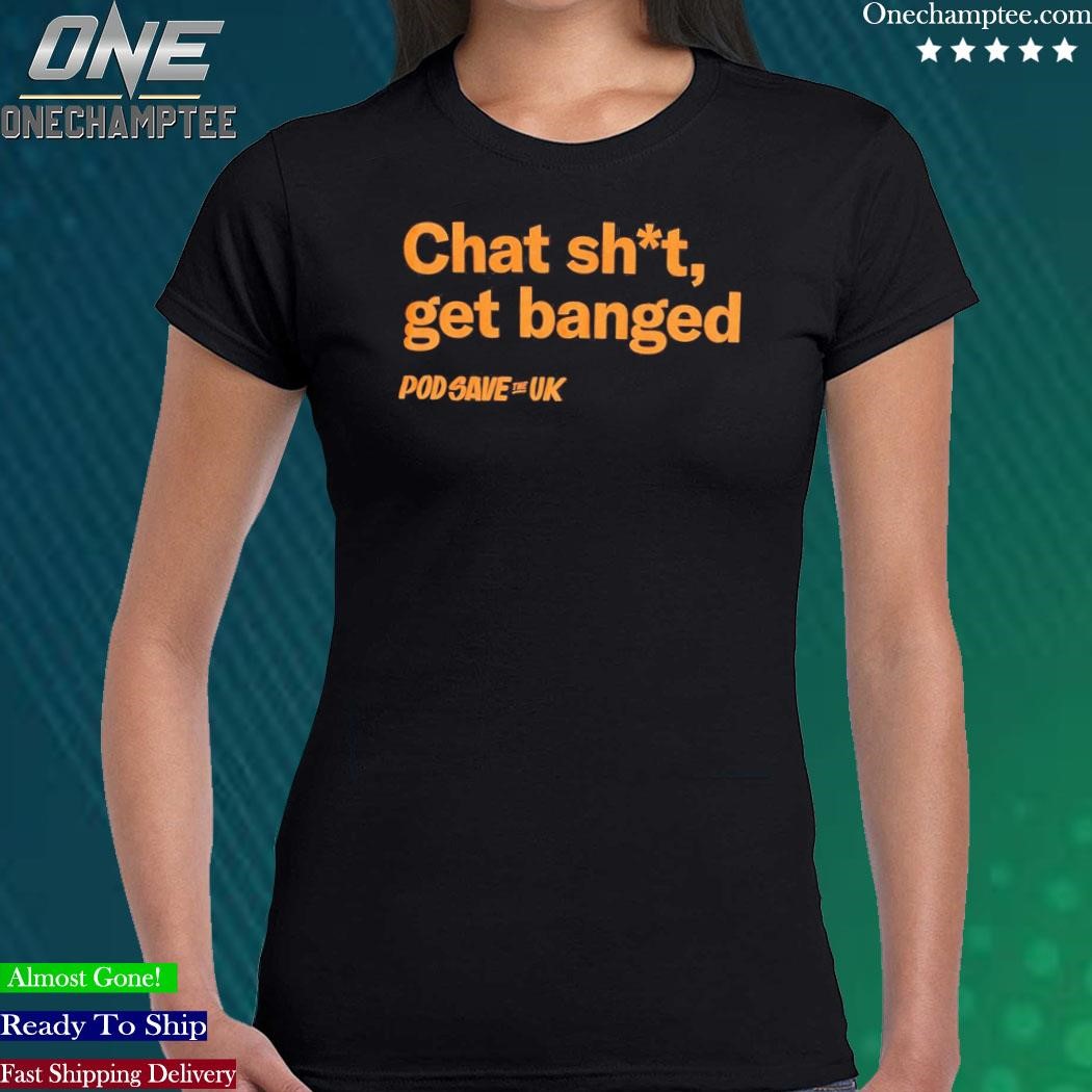 Official chat Shit Get Banged T-Shirt, hoodie, long sleeve tee