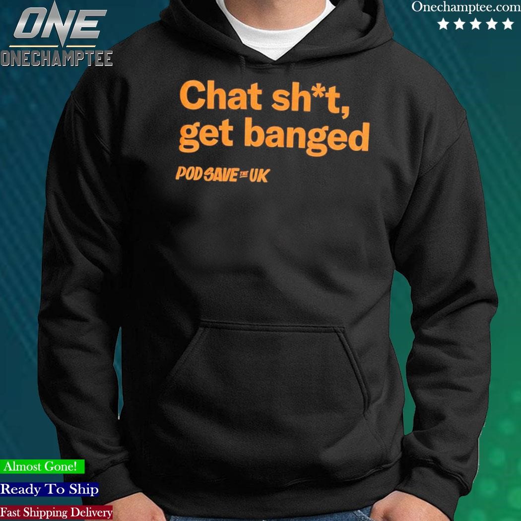 Official chat Shit Get Banged T-Shirt, hoodie, long sleeve tee