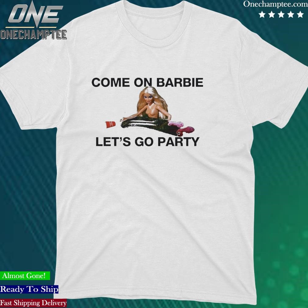 Official come On Barbie Let's Go Party Shirt