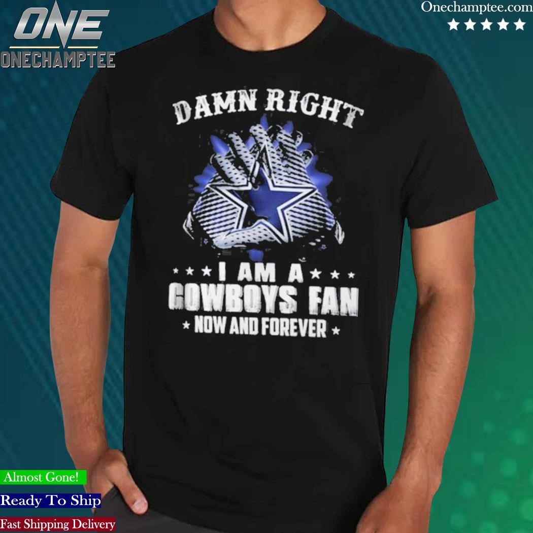 Damn Right I Am A Cowboys Fan Now And Forever Men's T-Shirt