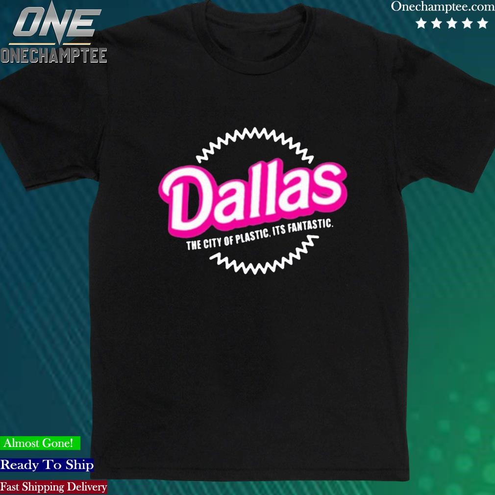 Official dallas The City Of Plastic Its Fantastic Gift TShirt