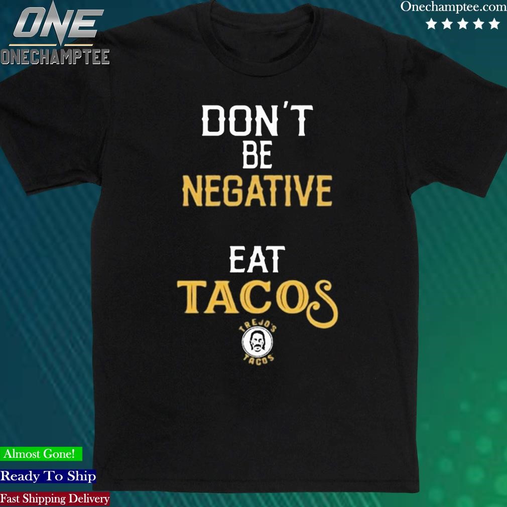 Official don't Be Negative Eat Tacos Shirt