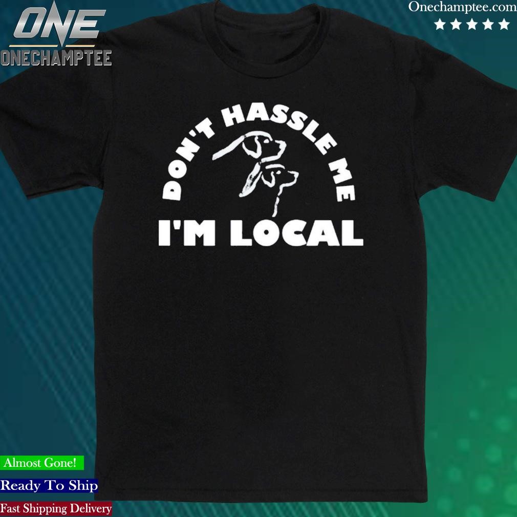 Official dont Hassle Me Im Local T-Shirt