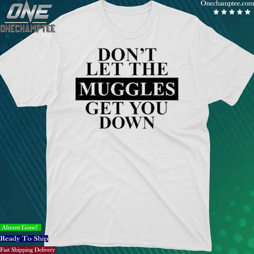 Official don't Let The Muggles Get You Down Shirt
