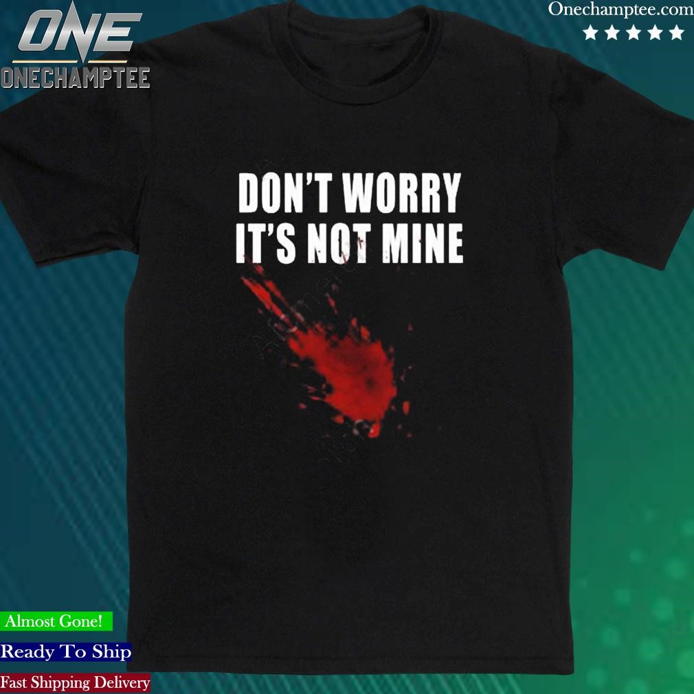 Official don’t Worry It’s Not Mine Shirt