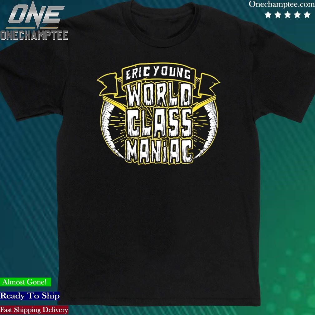 Official eric Young World Class Maniac Shirt