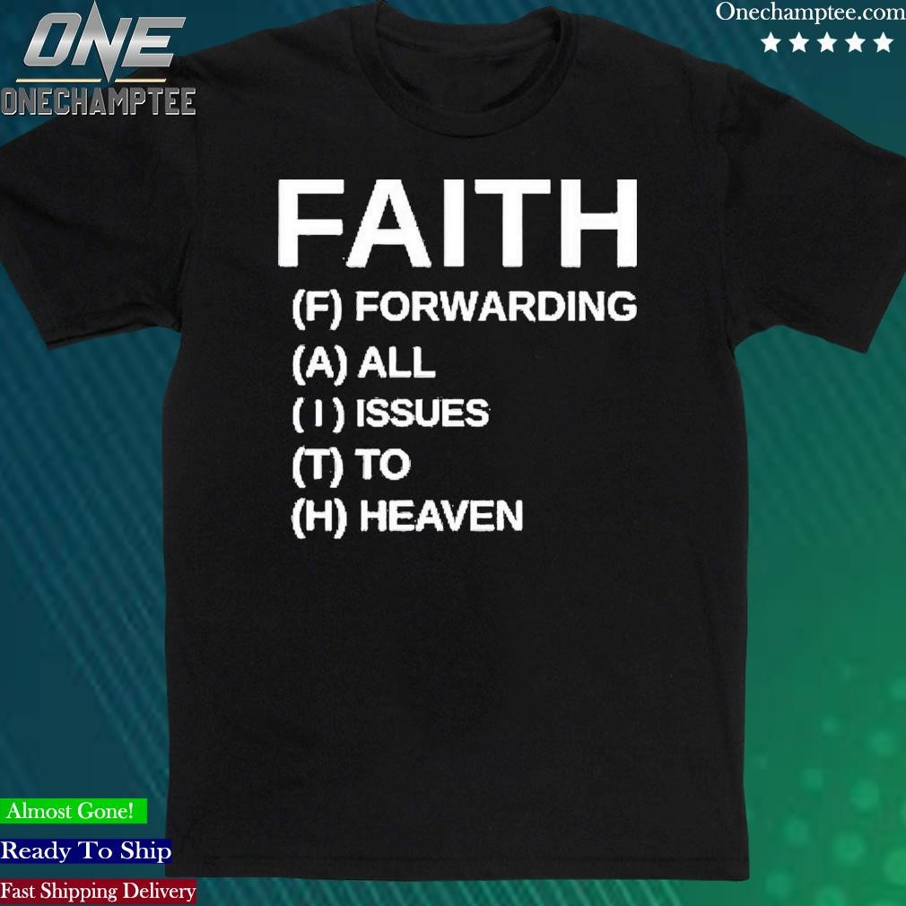 Official faith Forwarding All Issues To Heaven Shirt