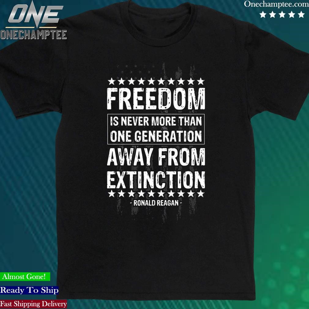 Official freedom Is Never More Than One Generation Away From Extinction Shirt
