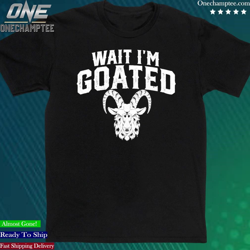 Official goat Humor Wait I'm Goated Gamer Life Shirt