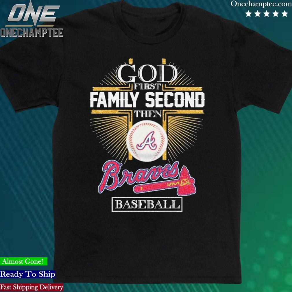Official god First Family Second Then Braves Baseball Shirt
