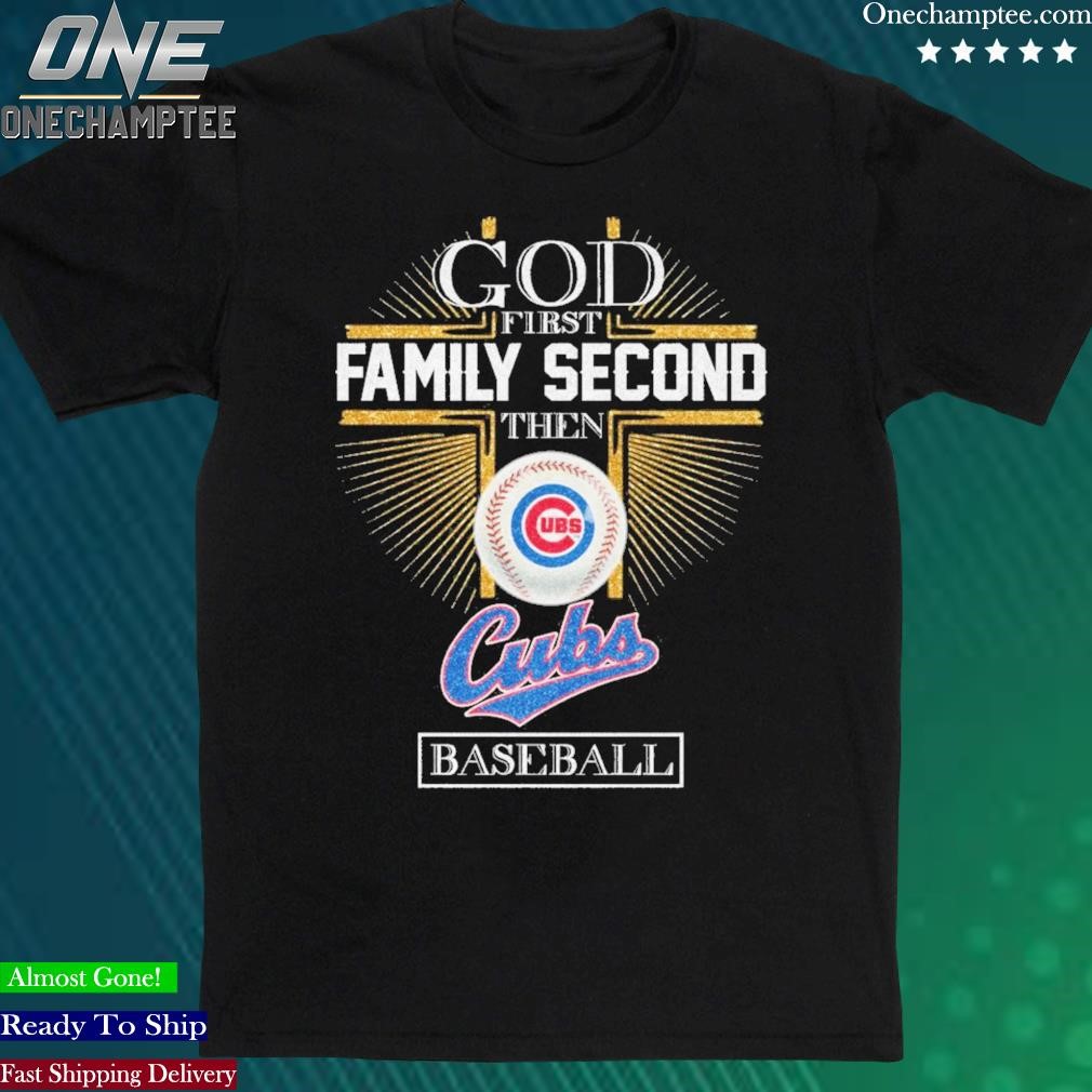 Official god First Family Second Then Cubs Baseball Shirt