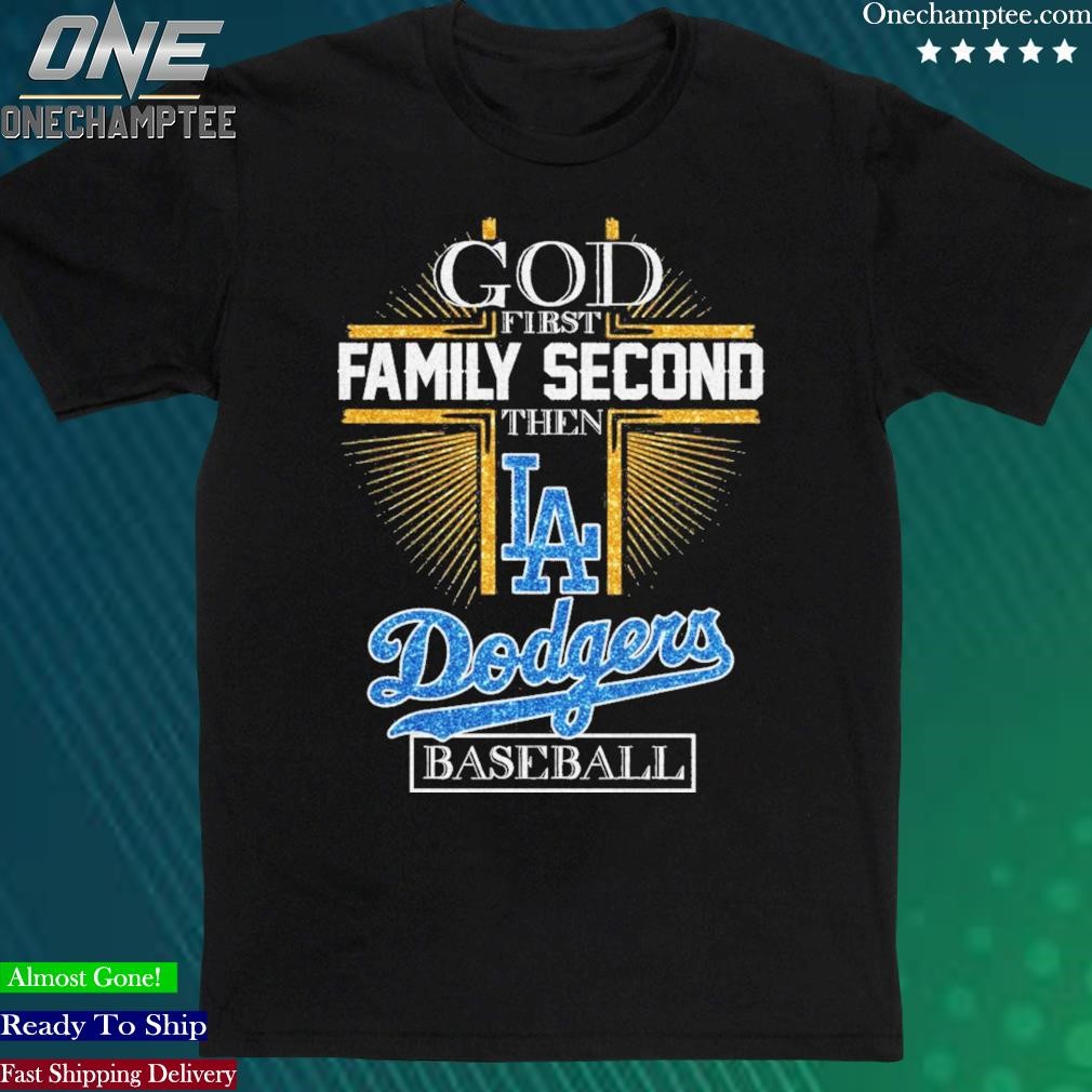 Official god First Family Second Then Dodgers Baseball Shirt