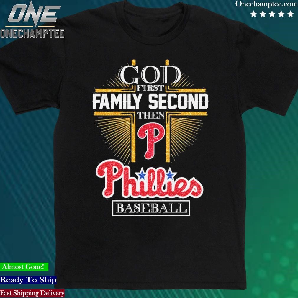 Official god First Family Second Then Phillies Baseball Shirt